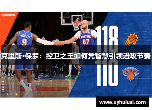 克里斯·保罗：控卫之王如何凭智慧引领进攻节奏