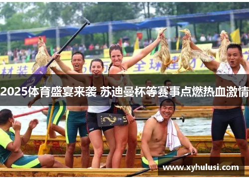 2025体育盛宴来袭 苏迪曼杯等赛事点燃热血激情