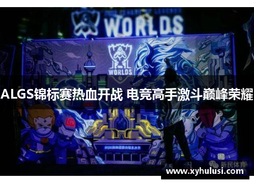 ALGS锦标赛热血开战 电竞高手激斗巅峰荣耀