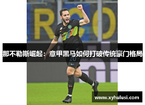 那不勒斯崛起：意甲黑马如何打破传统豪门格局