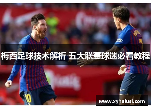 梅西足球技术解析 五大联赛球迷必看教程